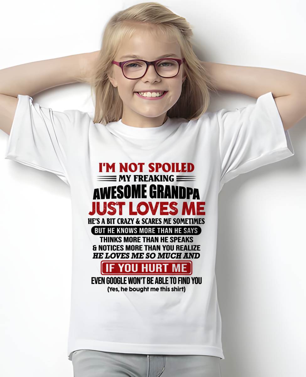 I'M NOT SPOILED MY FREAKING AWESOME GRANDPA JUST LOVES ME - FROM GRANDPA - TLEE00 (SKU09-127-00)