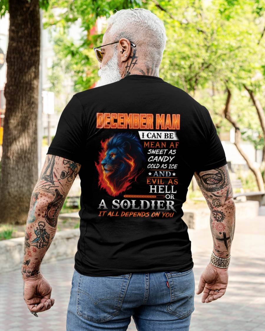 DECEMBER MAN I CAN BE MEAN AF SWEET AS CANDY COLD AS ICE AND EVIL AS HELL OR A SOLDIER IT ALL DEPENDS ON YOU - GIFT FOR MAN - TLEE12 (SKU10-31-12)