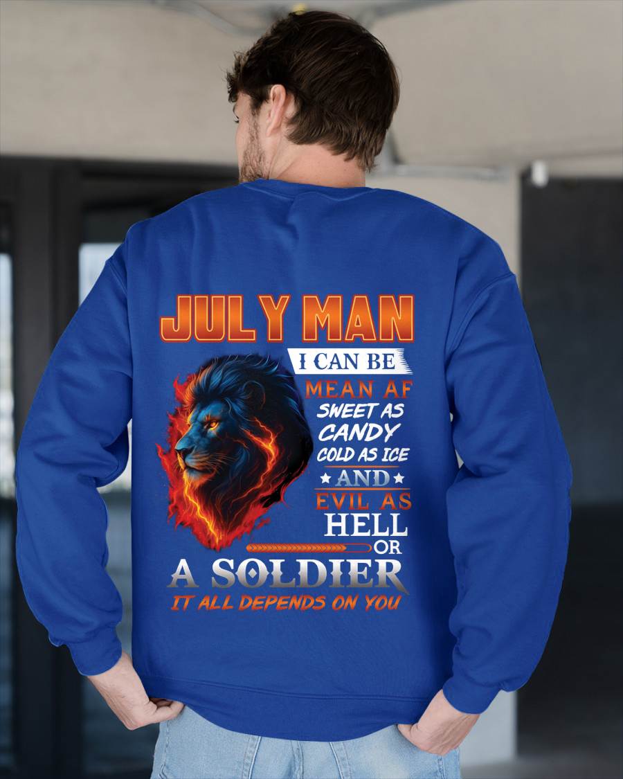 JULY MAN I CAN BE MEAN AF SWEET AS CANDY COLD AS ICE AND EVIL AS HELL OR A SOLDIER IT ALL DEPENDS ON YOU - GIFT FOR MAN - TLEE07 (SKU10-31-07)