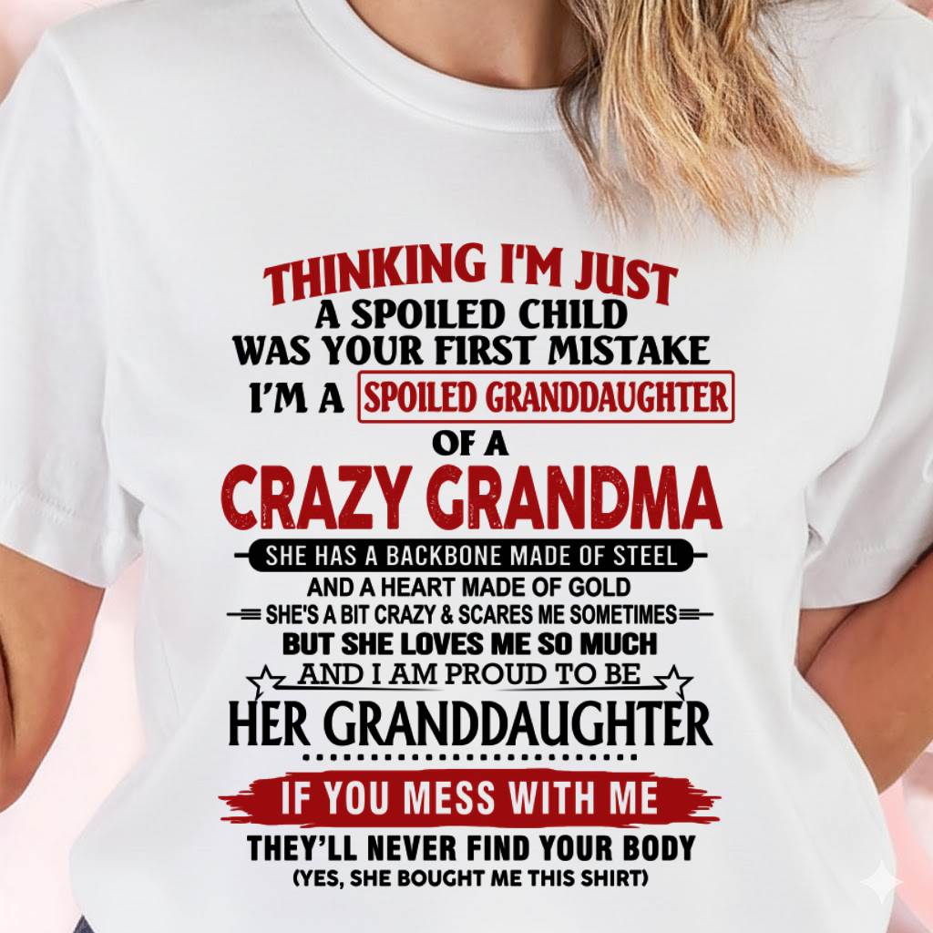 THINKING I’M JUST A SPOILED CHILD WAS YOUR FIRST MISTAKE I’M A SPOILED GRANDDAUGHTER OF A CRAZY GRANDMA - FROM GRANDMA - TLEE00 (SKU12-324-00)