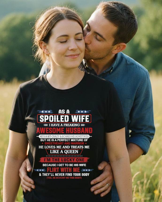AS A SPOILED WIFE I HAVE A FREAKING AWESOME HUSBAND - FROM HUSBAND - TLEE00 (SKU12-290-00)