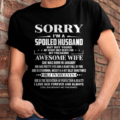 JANUARY - SORRY I’M A SPOILED HUSBAND BUT NOT YOURS MY HEART ONLY BEATS FOR MY FREAKING AWESOME WIFE - FROM WIFE - TLEE01 (SKU12-268-01)
