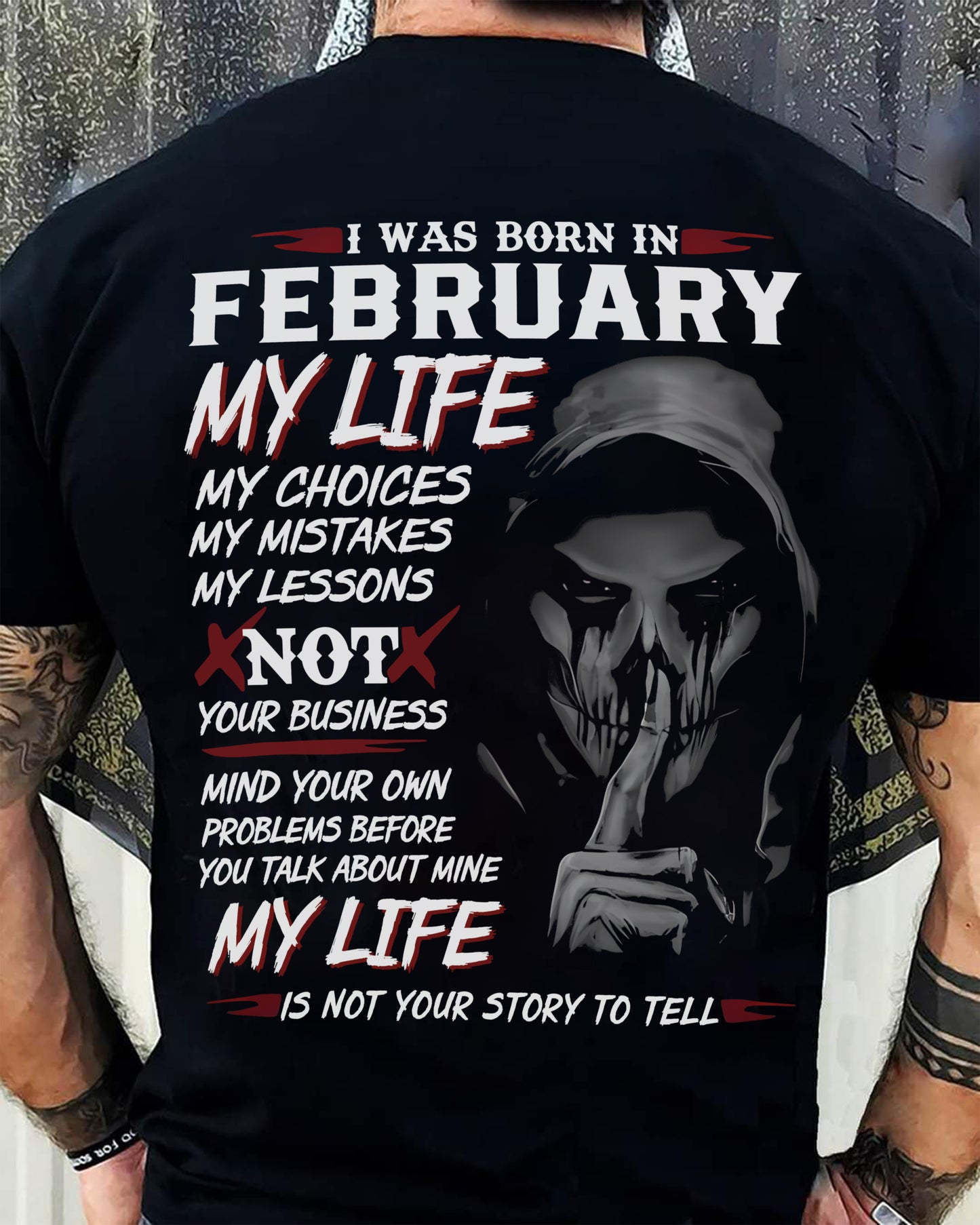February- I Was Born In February My Life My Choices My Mistakes My Lessons - Gift For Man - TLEE02 (SKU08-36-02)