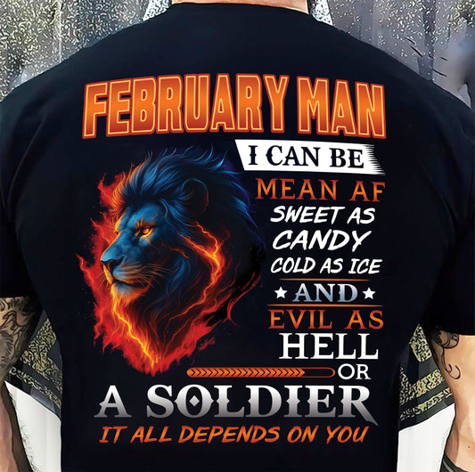 FEBRUARY MAN I CAN BE MEAN AF SWEET AS CANDY COLD AS ICE AND EVIL AS HELL OR A SOLDIER IT ALL DEPENDS ON YOU - GIFT FOR MAN - TLEE02 (SKU10-31-02)