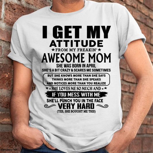 April - Thanks Mom - I GET MY ATTITUDE FROM MY FREAKIN' AWESOME MOM - Gift for Son and Daughter From Mom - TLEE04 (SKU-TMD-CU-04)