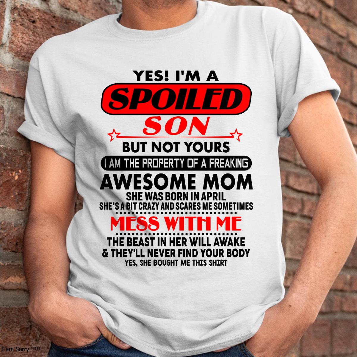April - I am Spoiled Son - Gift For Son From Mom - TLEE04 - (SKU-T1206MS-04)