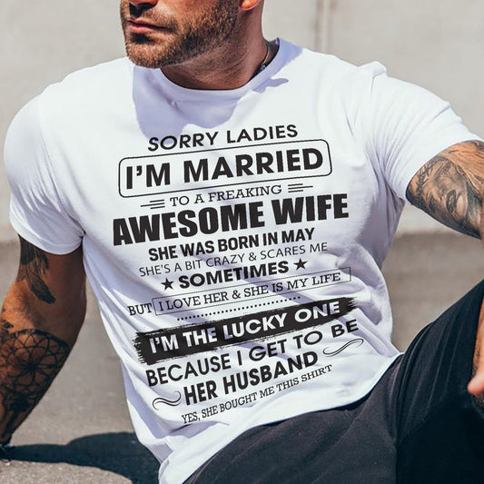 May - Sorry Ladies I'm Married To A Freaking Awesome Wife - Gift For Husband From Wife - TLEE05 (SKU06-45-05)