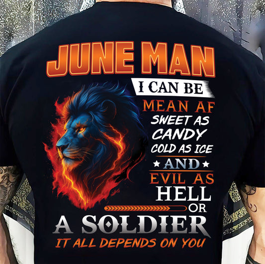 JUNE MAN I CAN BE MEAN AF SWEET AS CANDY COLD AS ICE AND EVIL AS HELL OR A SOLDIER IT ALL DEPENDS ON YOU - GIFT FOR MAN - TLEE06 (SKU10-31-06)