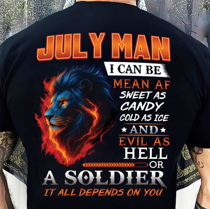 JULY MAN I CAN BE MEAN AF SWEET AS CANDY COLD AS ICE AND EVIL AS HELL OR A SOLDIER IT ALL DEPENDS ON YOU - GIFT FOR MAN - TLEE07 (SKU10-31-07)