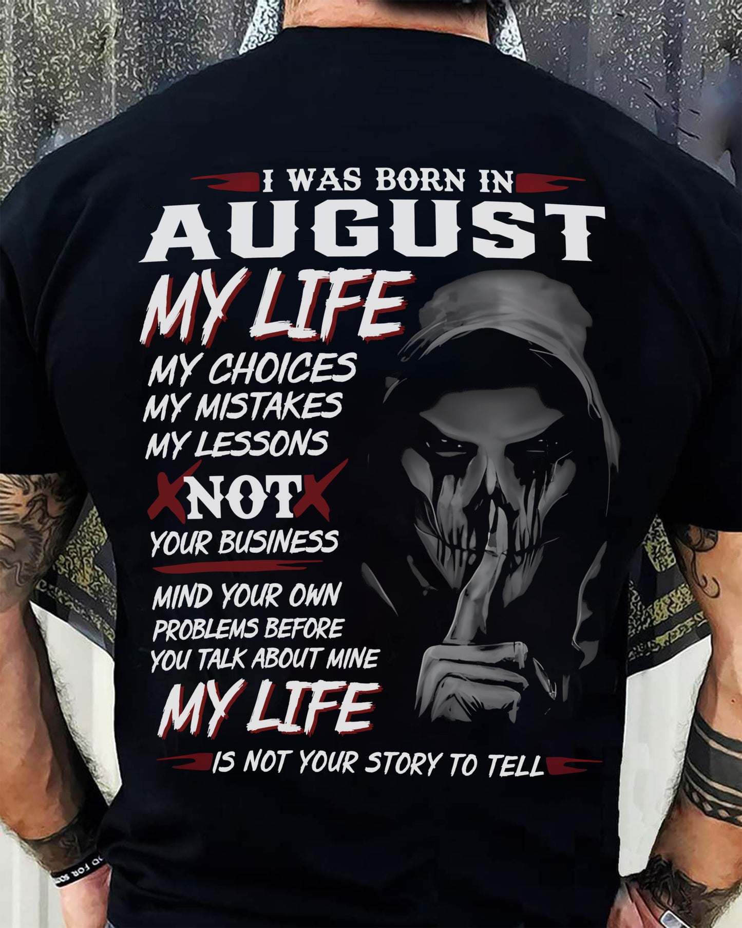 August - I Was Born In August My Life My Choices My Mistakes My Lessons - Gift For Man - TLEE08 (SKU08-36-08)