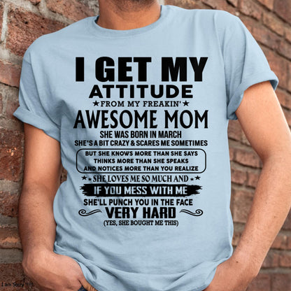 March - Thanks Mom - I GET MY ATTITUDE FROM MY FREAKIN' AWESOME MOM - Gift for Son and Daughter From Mom - TLEE03 (SKU-TMD-CU-03)