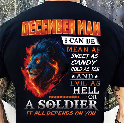 DECEMBER MAN I CAN BE MEAN AF SWEET AS CANDY COLD AS ICE AND EVIL AS HELL OR A SOLDIER IT ALL DEPENDS ON YOU - GIFT FOR MAN - TLEE12 (SKU10-31-12)