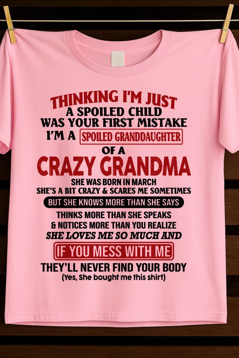 MARCH - THINKING I'M JUST A SPOILED CHILD WAS YOUR FIRST MISTAKE I'M A SPOILED GRANDDAUGHTER OF A CRAZY GRANDMA - FROM GRANDMA - TLEE03 (SKU-GMD1-NTT03)