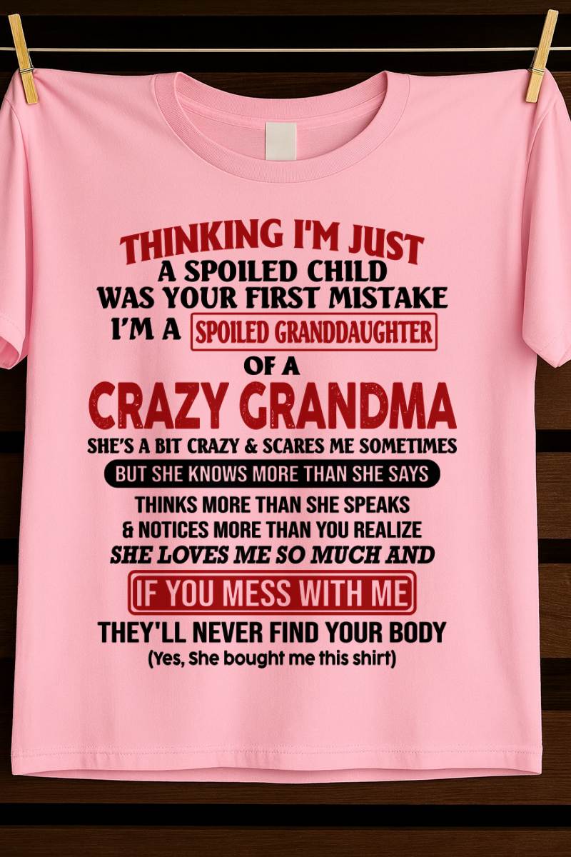 THINKING I'M JUST A SPOILED CHILD WAS YOUR FIRST MISTAKE I'M A SPOILED GRANDDAUGHTER OF A CRAZY GRANDMA - FROM GRANDMA - TLEE00 (SKU-GMD1-NTT00)