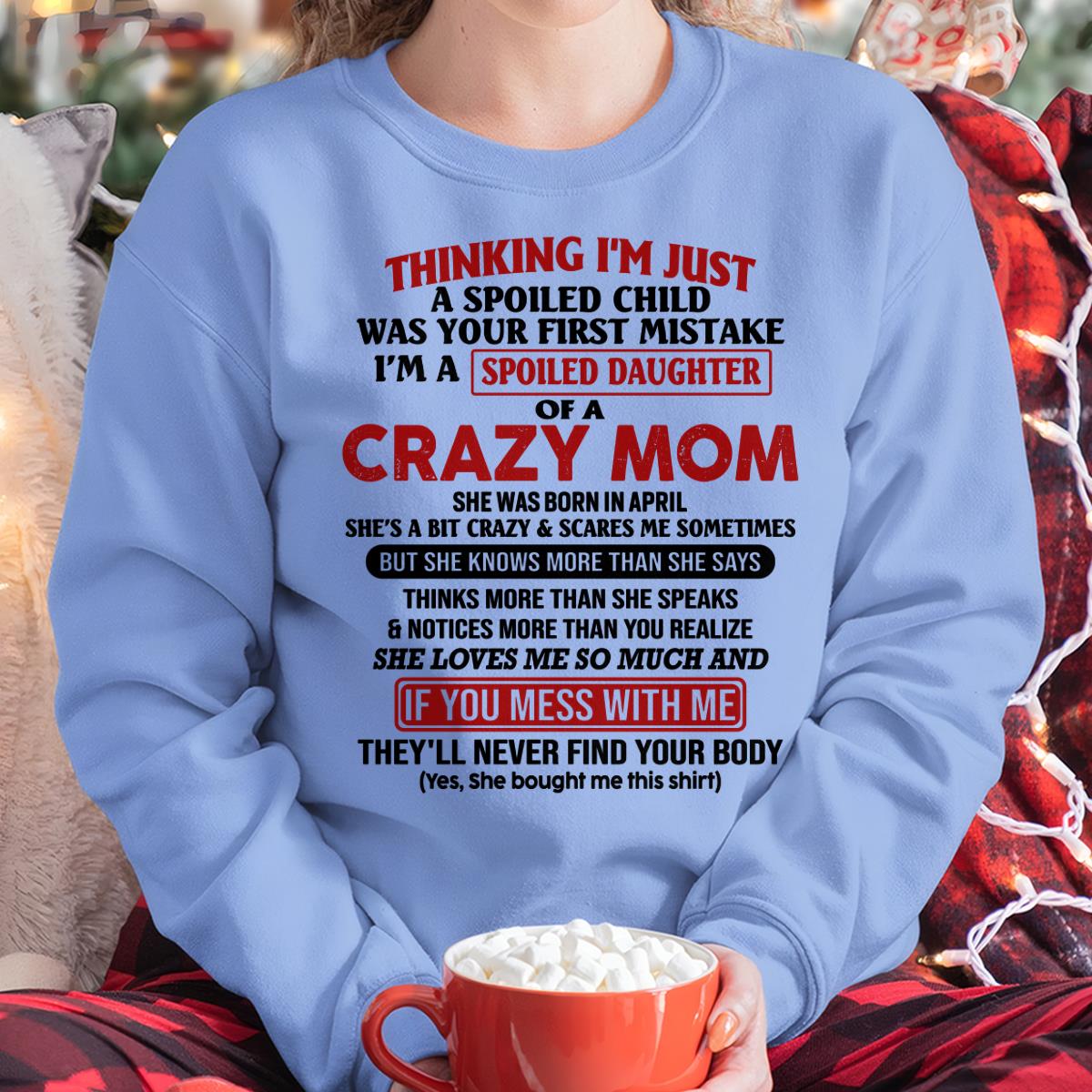 April - I Am Spoiled Daughter Of A Crazy Mom - Gift for Daughter From Mom - TLEE04 (SKU-TMD-SPOILED-04)