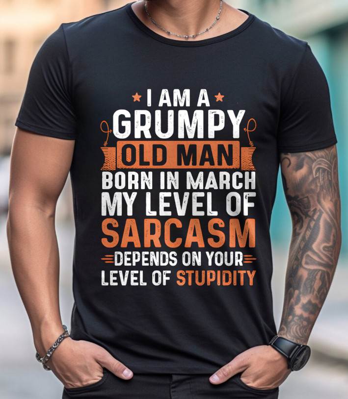 MARCH - SARCASTIC LEVEL: DEPENDS ON YOUR STUPIDITY SHIRT - GIFT FOR MAN - TLEE03 (SKU10-70-03)