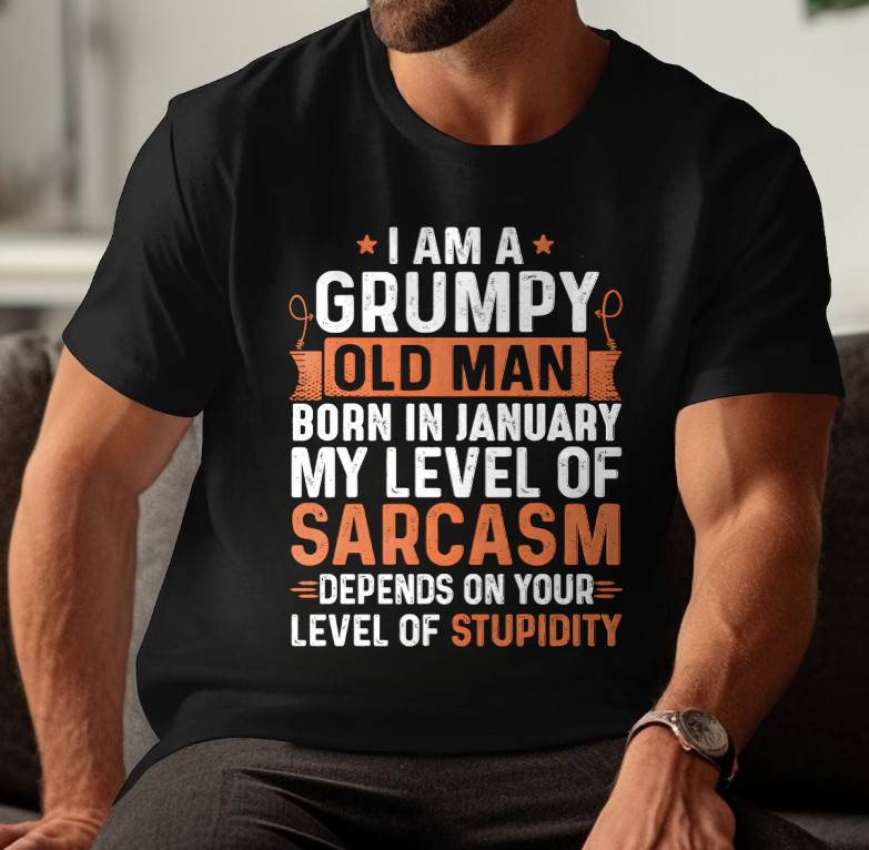 JANUARY - SARCASTIC LEVEL: DEPENDS ON YOUR STUPIDITY SHIRT - GIFT FOR MAN - TLEE01 (SKU10-70-01)