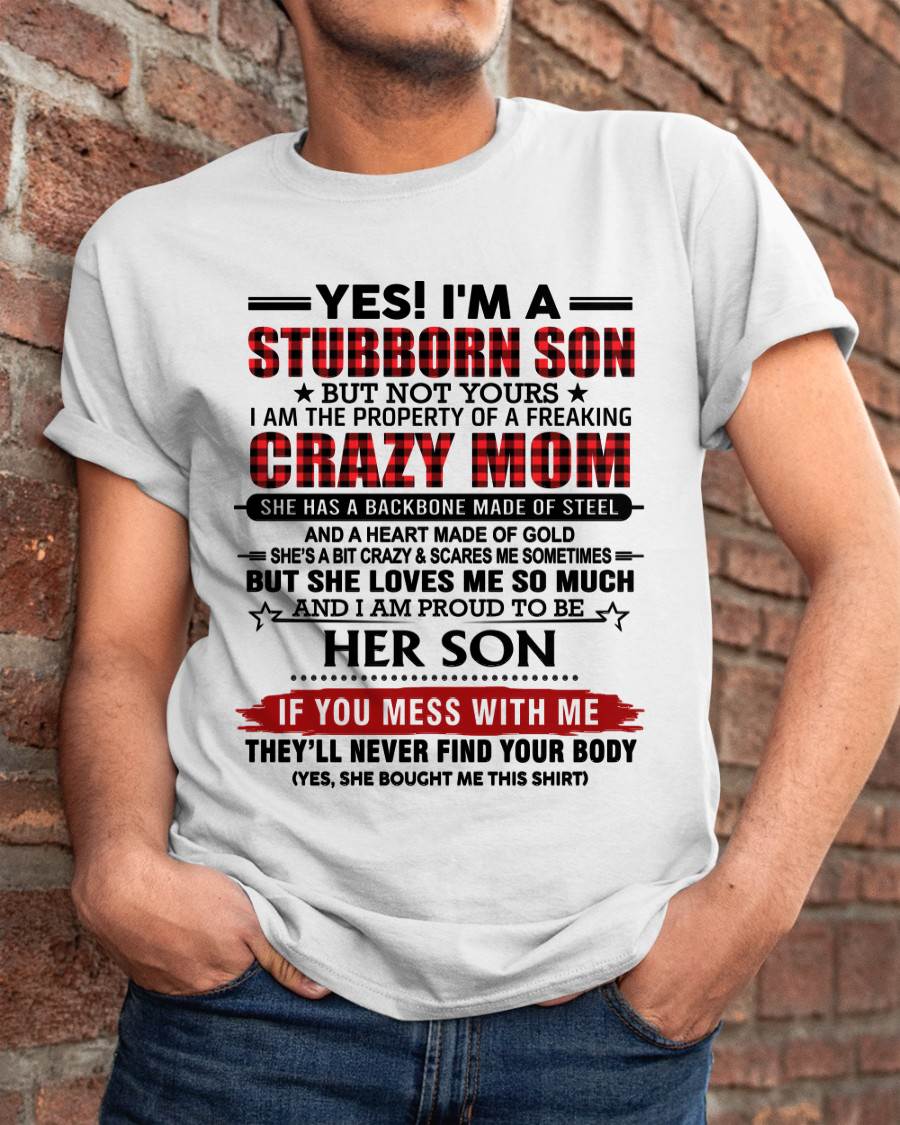 YES! I'M A STUBBORN SON BUT NOT YOURS I AM THE PROPERTY OF A FREAKING CRAZY MOM - FROM MOM - TLEE00 (SKU26T-01111-00)