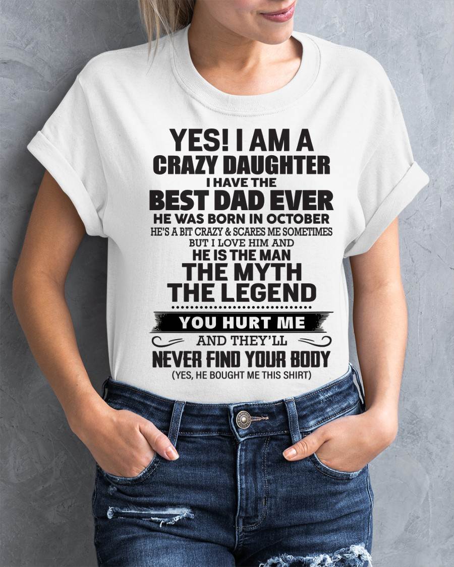 October - Yes! I Am A Crazy Daughter I Have The Best Dad Ever - Gift From Dad - TLEE10 (SKU09-09-10)