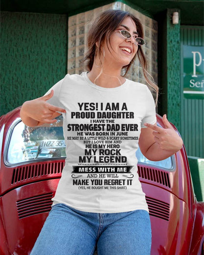 June - Yes! I Am A Proud Daughter I Have The Strongest Dad Ever - Gift From Dad - TLEE06 (SKU09-42-06)