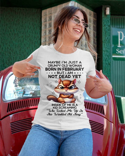 February - Maybe I’m Just A Grumpy Old Woman Born In February But I Am Not Dead Yet - Gift For Women - TLEE02 (SKU09-22-02)