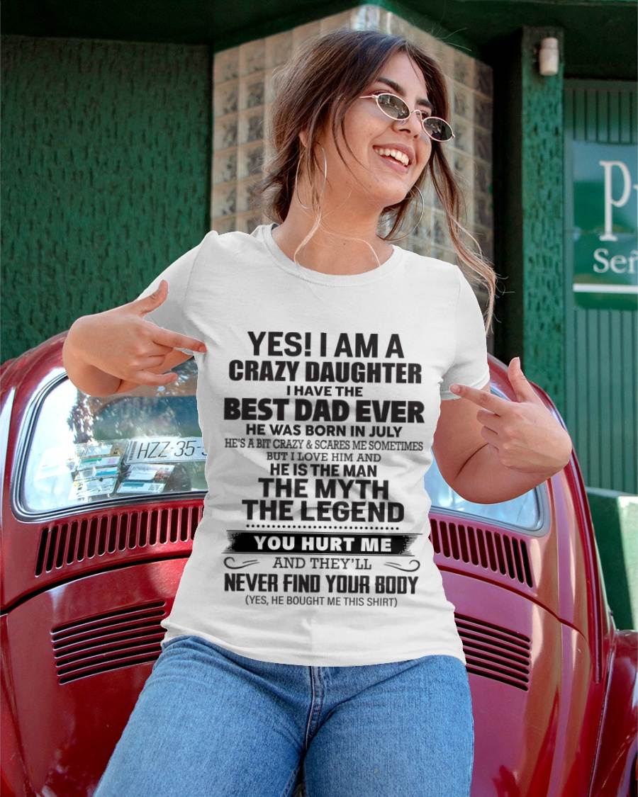 July - Yes! I Am A Crazy Daughter I Have The Best Dad Ever - Gift From Dad - TLEE07 (SKU09-09-07)