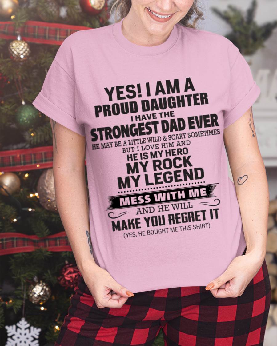 Yes! I Am A Proud Daughter I Have The Strongest Dad Ever - Gift From Dad - TLEE00 (SKU09-42-00)