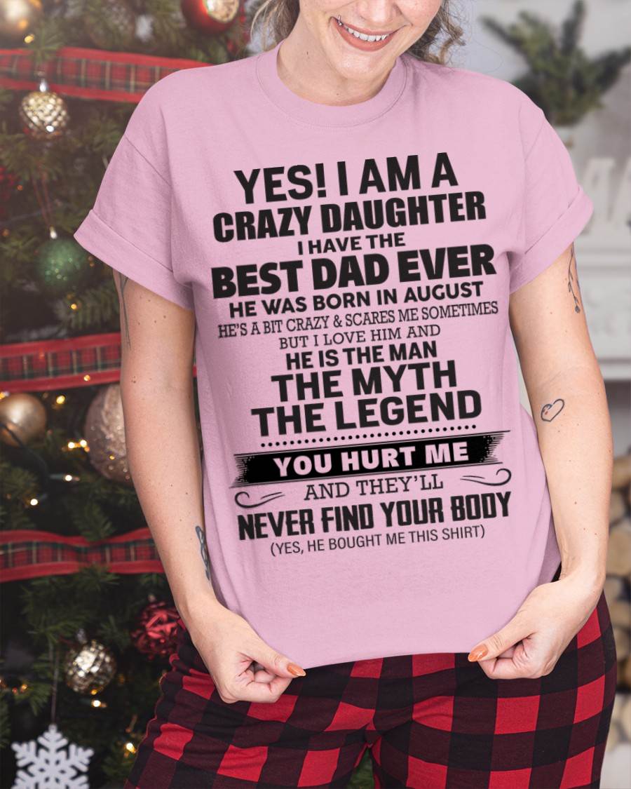 August - Yes! I Am A Crazy Daughter I Have The Best Dad Ever - Gift From Dad - TLEE08 (SKU09-09-08)