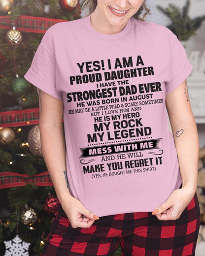 August - Yes! I Am A Proud Daughter I Have The Strongest Dad Ever - Gift From Dad - TLEE08 (SKU09-42-08)
