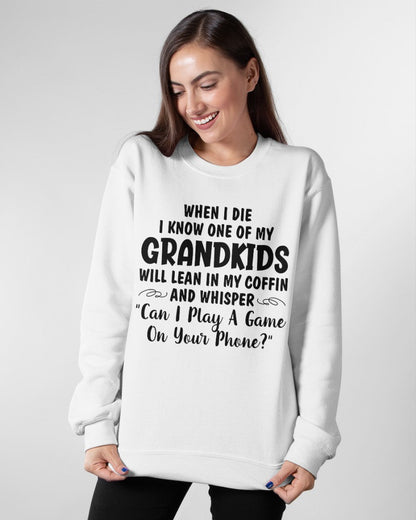 ONE OF MY GRANDKIDS WILL LEAN IN MY COFFIN AND WHISPER "CAN I PLAY A GAME ON YOUR PHONE?" - From grandma TLEE00