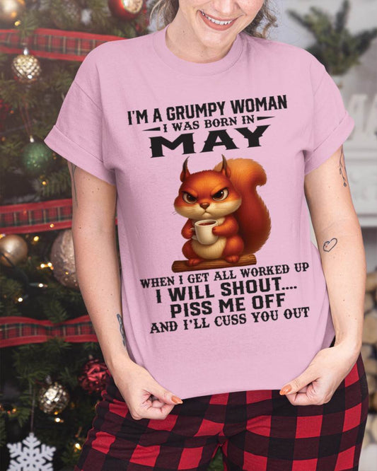 MAY - I'M A GRUMPY WOMAN WHEN I GET ALL WORKED UP I WILL SHOUT PISS ME OFF AND I’LL CUSS YOU OUT - FOR WOMEN - TLEE05 (SKU09-93-05)