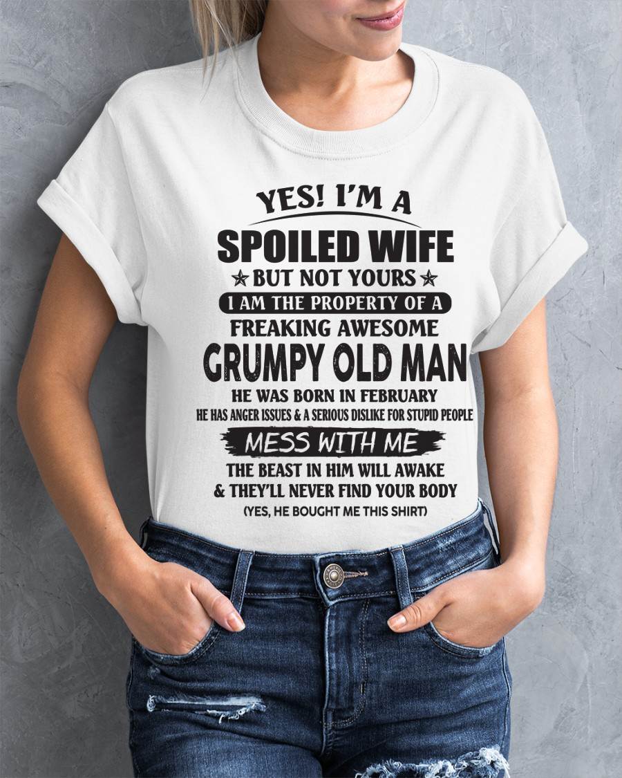 February - Yes! I'm A Spoiled Wife But Not Yours I Am The Property Of A Freaking Awesome Grumpy Old Man - Gift From Husband - TLEE02 (SKU07-16-02)