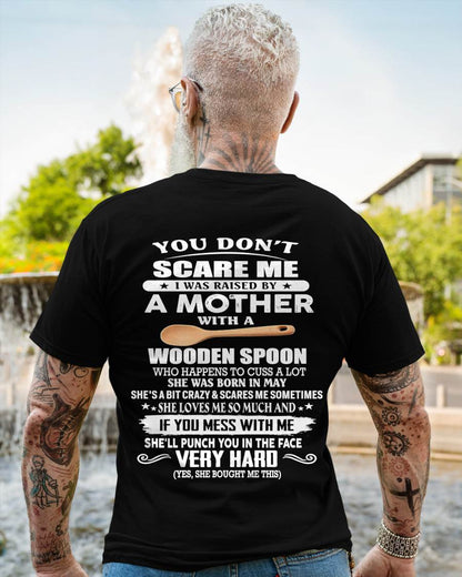 May - You Don't Scare Me I Was Raised By A Mother With A Wooden Spoon - Gift From Mom - TLEE05 (SKU07-125-05)