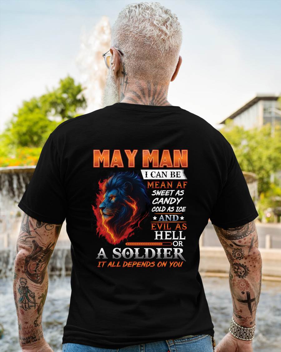 MAY MAN I CAN BE MEAN AF SWEET AS CANDY COLD AS ICE AND EVIL AS HELL OR A SOLDIER IT ALL DEPENDS ON YOU - GIFT FOR MAN - TLEE05 (SKU10-31-05)
