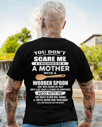 May - You Don't Scare Me I Was Raised By A Mother With A Wooden Spoon - Gift From Mom - TLEE05 (SKU07-82-05)