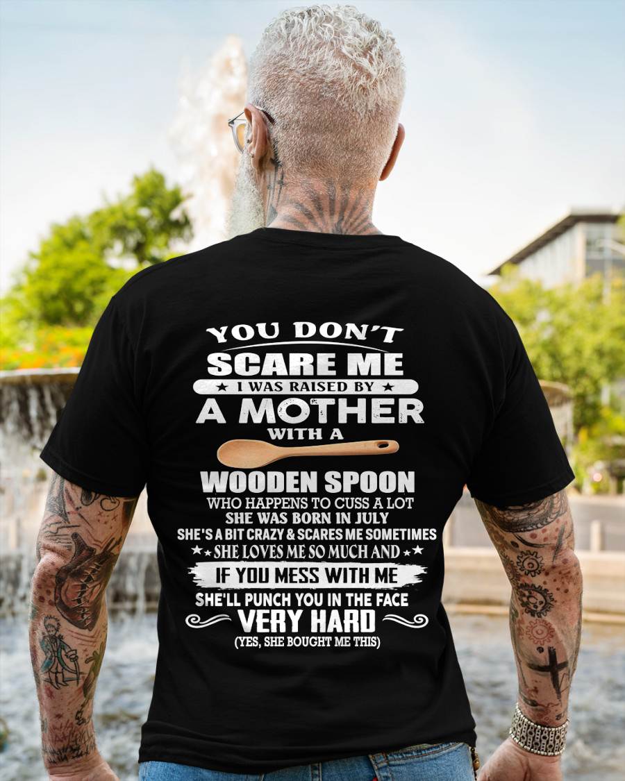 July - You Don't Scare Me I Was Raised By A Mother With A Wooden Spoon - Gift From Mom - TLEE07 (SKU07-125-07)