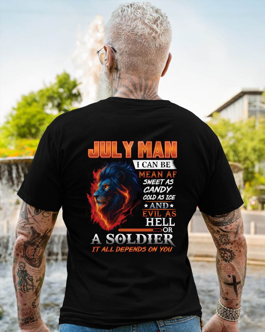 JULY MAN I CAN BE MEAN AF SWEET AS CANDY COLD AS ICE AND EVIL AS HELL OR A SOLDIER IT ALL DEPENDS ON YOU - GIFT FOR MAN - TLEE07 (SKU10-31-07)