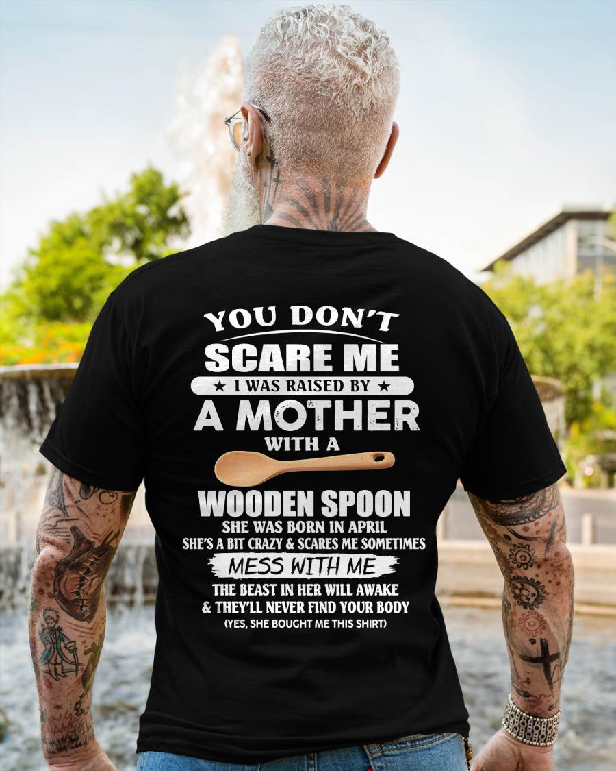 April - You Don't Scare Me I Was Raised By A Mother With A Wooden Spoon - Gift From Mom - TLEE04 (SKU07-82-04)