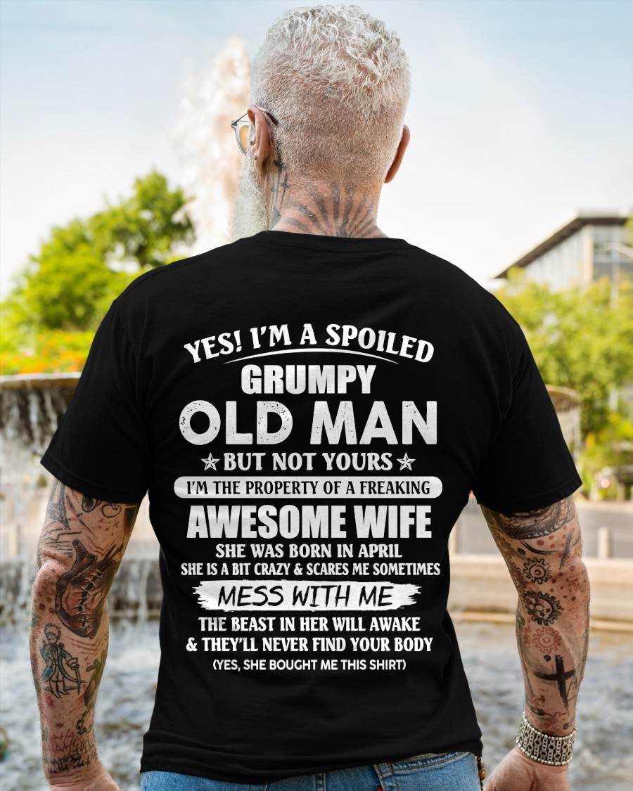 April - Yes! I'm A Spoiled Grumpy Old Man But Not Yours I'm The Property Of A Freaking Awesome Wife - Gift From Wife - TLEE04 (SKU06-68-04)