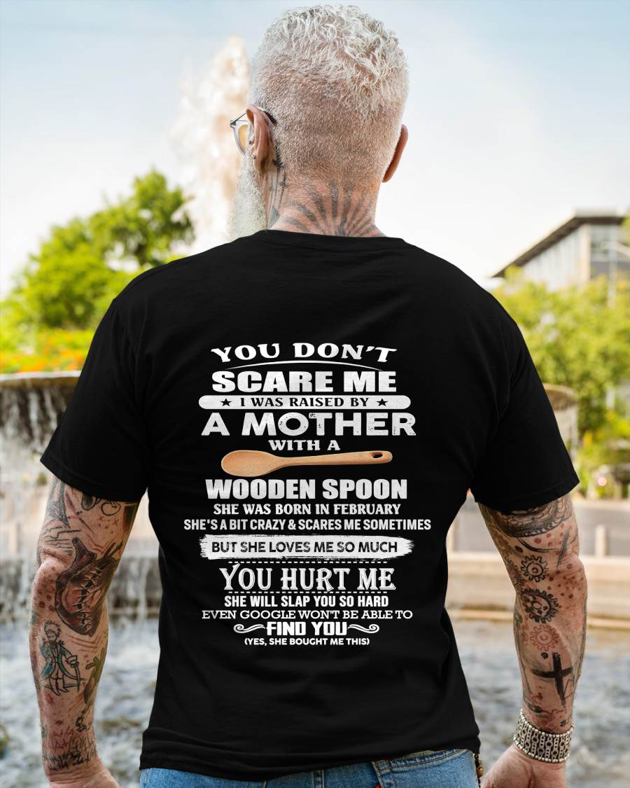 February - You Don't Scare Me I Was Raised By A Mother With A Wooden Spoon  - Gift From Mom - TLEE02 (SKU07-128-02)