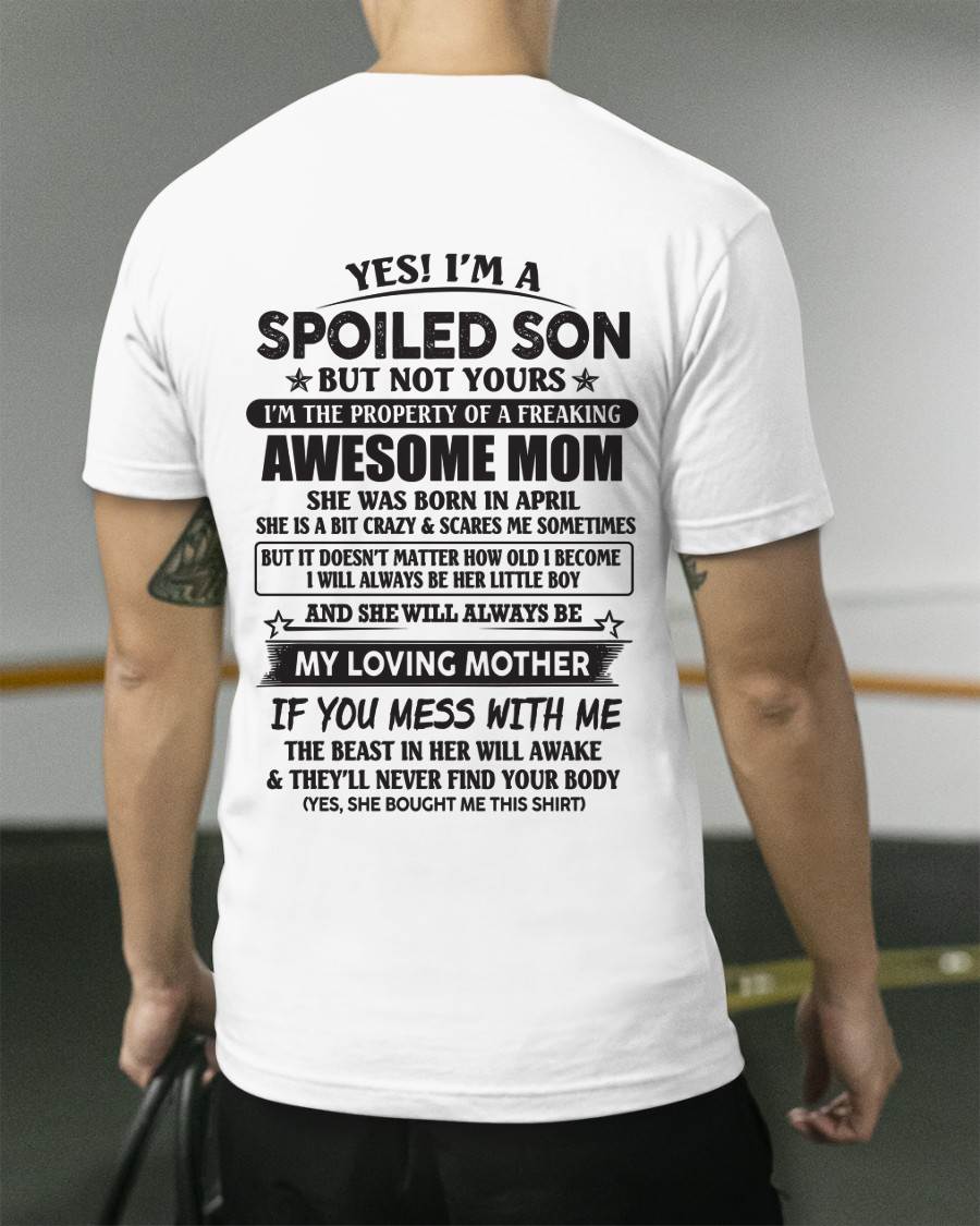 April - Yes I'm A Spoiled Son But Not Yours I'm The Property Of A Freaking Awesome Mom - Gift From Mom - TLEE04 (SKU07-147-04)
