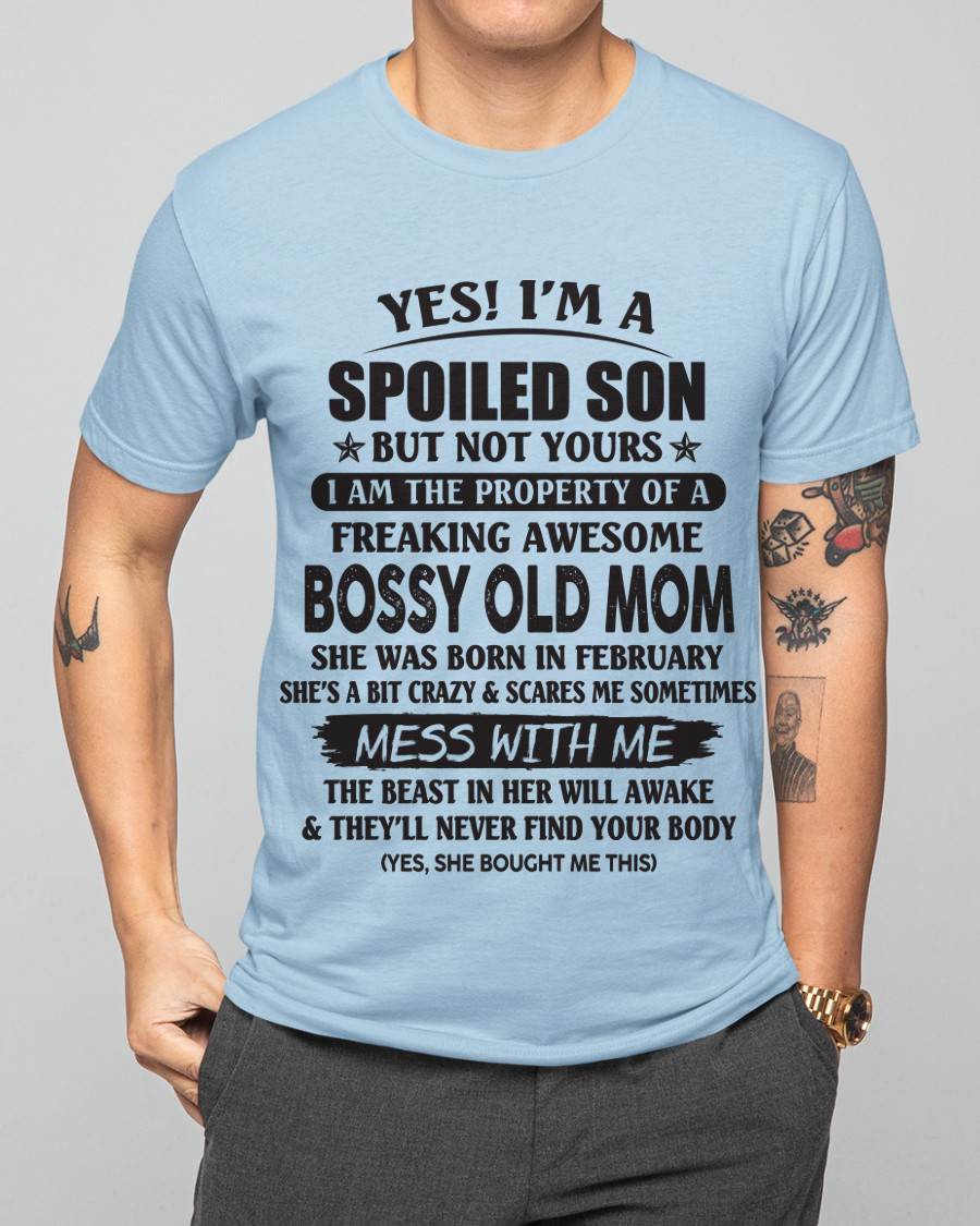 February - Yes! I'm A Spoiled Son But Not Yours I Am The Property Of A Freaking Awesome Bossy Old Mom - Gift From Mom - TLEE02 (SKU07-83-02)