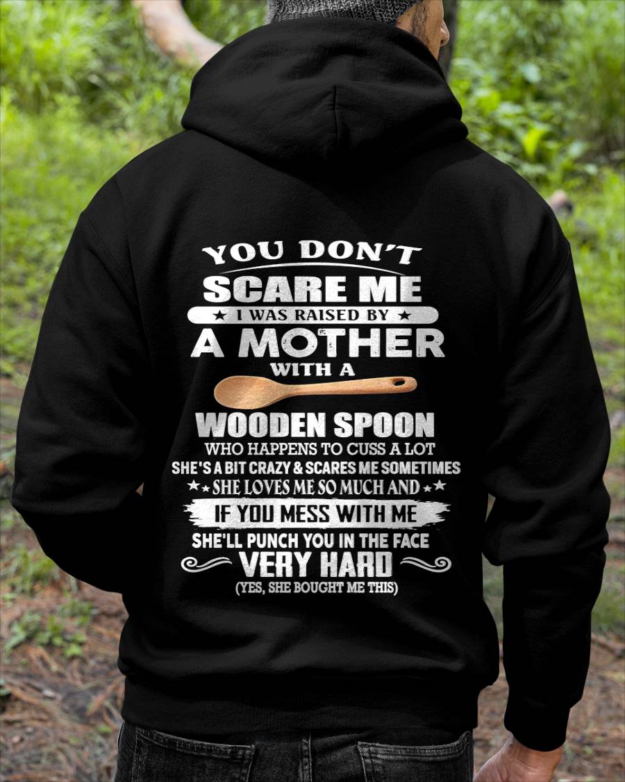 You Don't Scare Me I Was Raised By A Mother With A Wooden Spoon  - Gift From Mom - TLEE00 (SKU07-125-00)