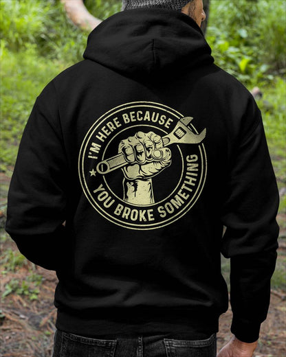 I'm Here Because You Broke Something - Gift For Mechanic - TLEE (SKUM08-D04)
