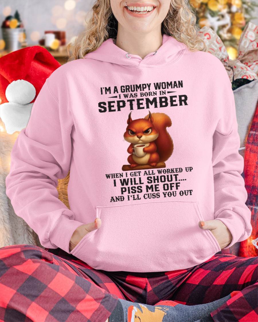 SEPTEMBER - I'M A GRUMPY WOMAN WHEN I GET ALL WORKED UP I WILL SHOUT PISS ME OFF AND I’LL CUSS YOU OUT - FOR WOMEN - TLEE09 (SKU09-93-09)