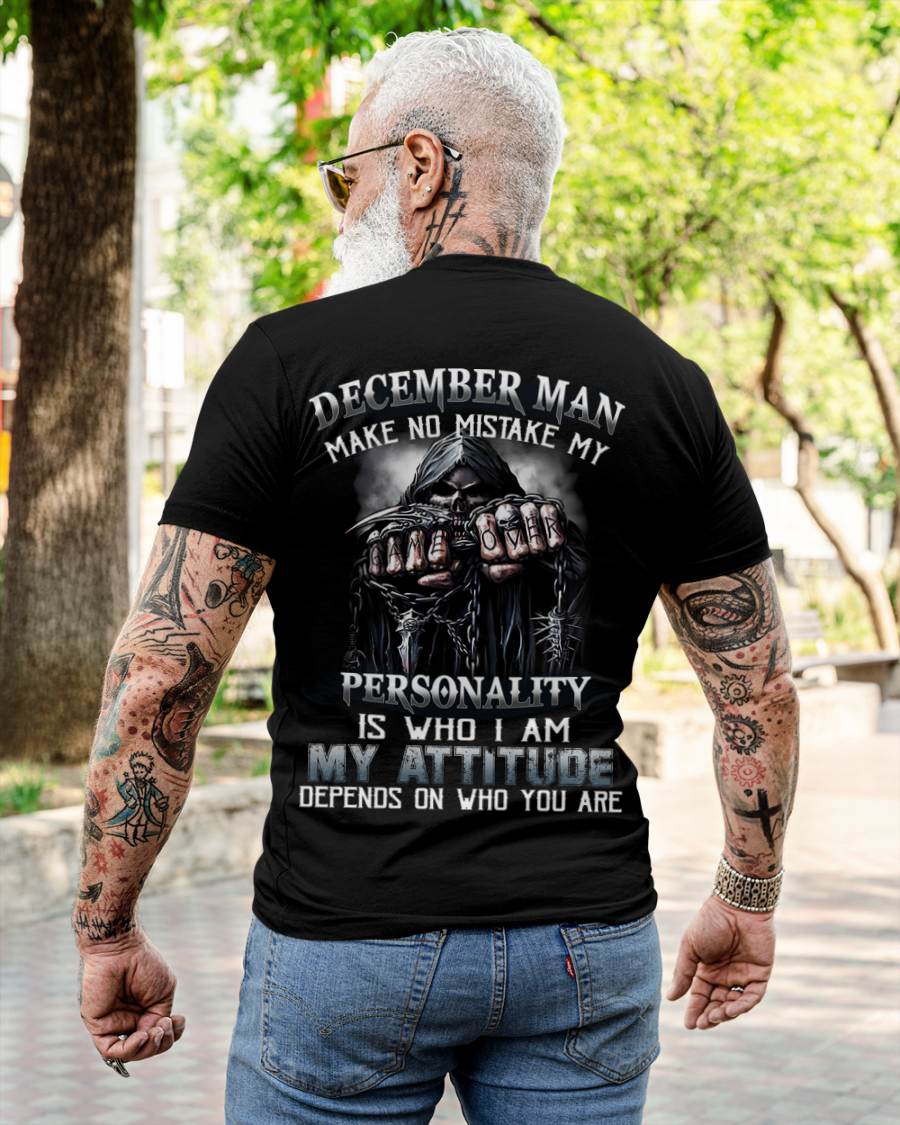 December Man Make No Mistake My Personality Is Who I Am My Attitude Depends On Who You Are - Gift For Man - TLEE012 (SKU08-83-12)