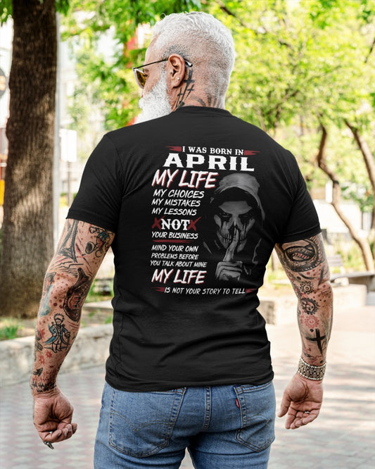April - I Was Born In April My Life My Choices My Mistakes My Lessons - Gift For Man - TLEE04 (SKU08-36-04)