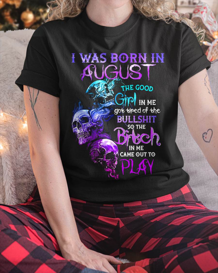 AUGUST - THE GOOD GIRL IS GONE – THE REAL ONE JUST SHOWED UP - FOR WOMEN - TLEE08 (SKU10-33-08)