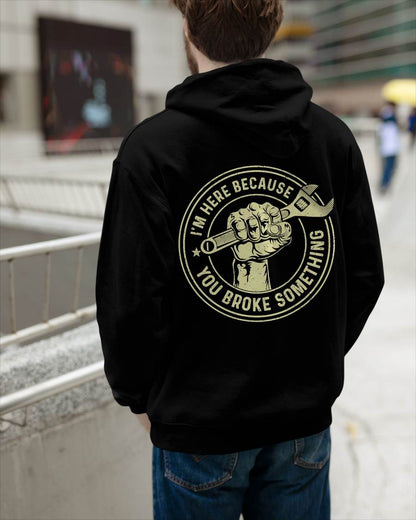 I'm Here Because You Broke Something - Gift For Mechanic - TLEE (SKUM08-D04)