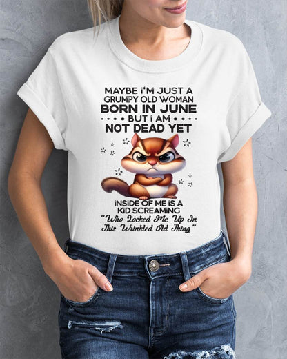June - Maybe I’m Just A Grumpy Old Woman Born In June But I Am Not Dead Yet - Gift For Women - TLEE06 (SKU09-22-06)